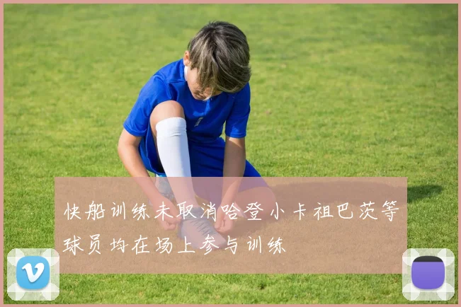 快船训练未取消哈登小卡祖巴茨等球员均在场上参与训练