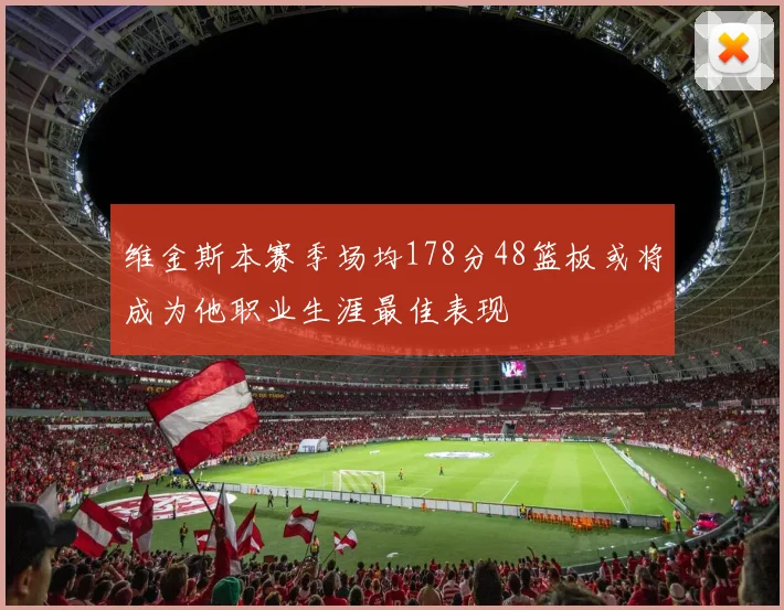 维金斯本赛季场均178分48篮板或将成为他职业生涯最佳表现